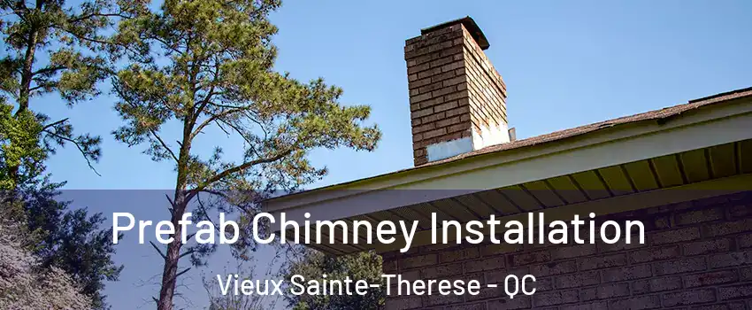 Prefab Chimney Installation Vieux Sainte-Therese - QC