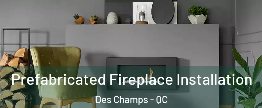 Prefabricated Fireplace Installation Des Champs - QC