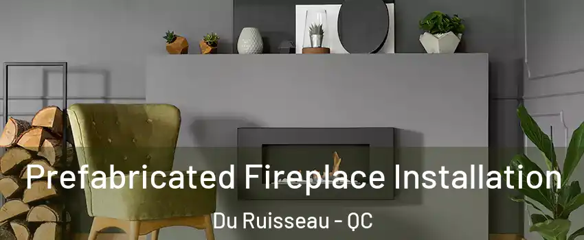  Prefabricated Fireplace Installation Du Ruisseau - QC