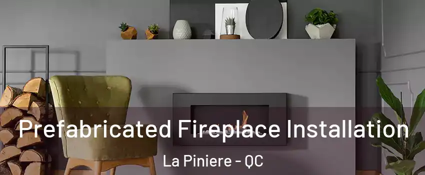 Prefabricated Fireplace Installation La Piniere - QC