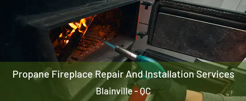  Propane Fireplace Repair And Installation Services Blainville - QC