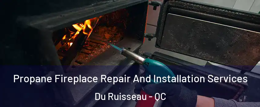 Propane Fireplace Repair And Installation Services Du Ruisseau - QC