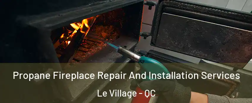  Propane Fireplace Repair And Installation Services Le Village - QC