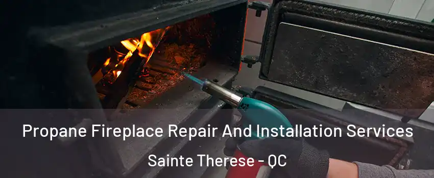  Propane Fireplace Repair And Installation Services Sainte Therese - QC