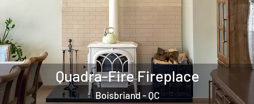  Quadra-Fire Fireplace Boisbriand - QC