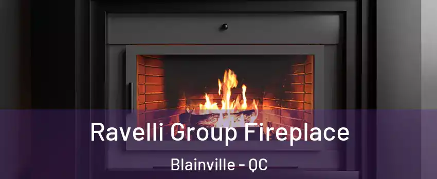  Ravelli Group Fireplace Blainville - QC