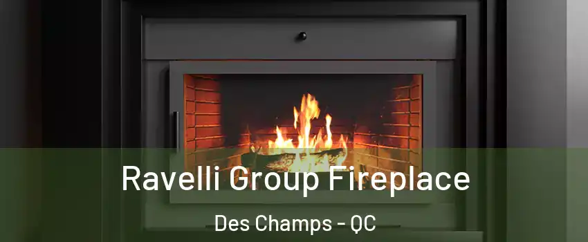 Ravelli Group Fireplace Des Champs - QC