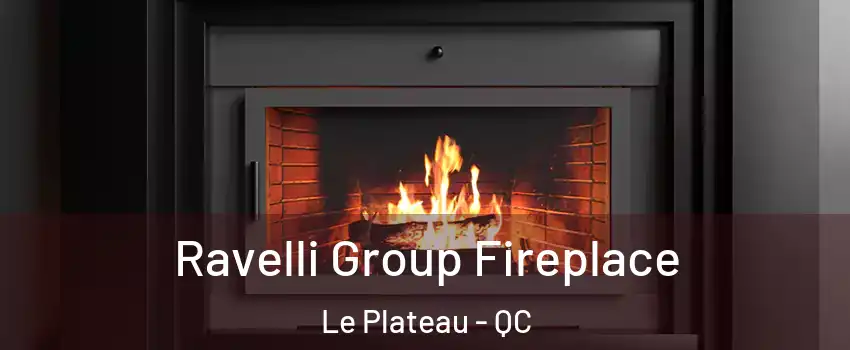  Ravelli Group Fireplace Le Plateau - QC