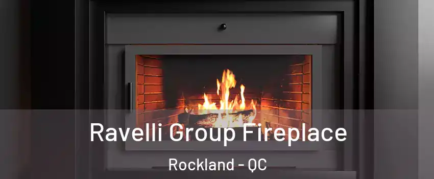  Ravelli Group Fireplace Rockland - QC