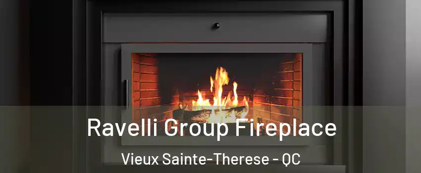 Ravelli Group Fireplace Vieux Sainte-Therese - QC