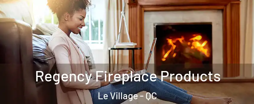  Regency Fireplace Products Le Village - QC