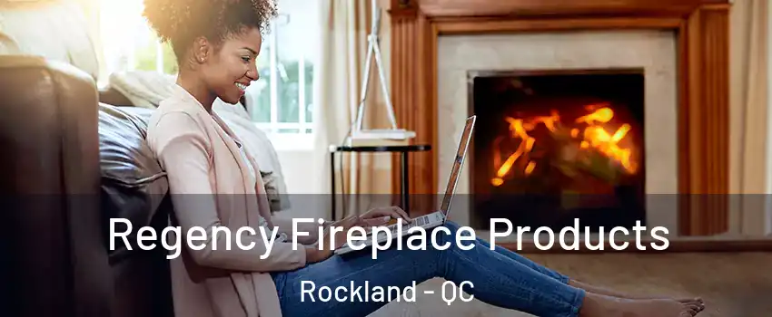 Regency Fireplace Products Rockland - QC