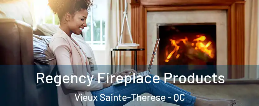 Regency Fireplace Products Vieux Sainte-Therese - QC