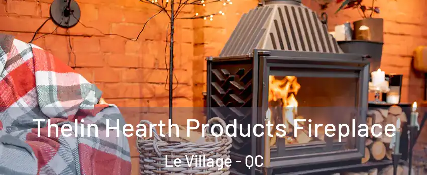  Thelin Hearth Products Fireplace Le Village - QC