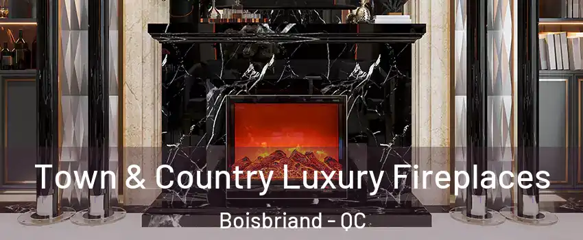  Town & Country Luxury Fireplaces Boisbriand - QC