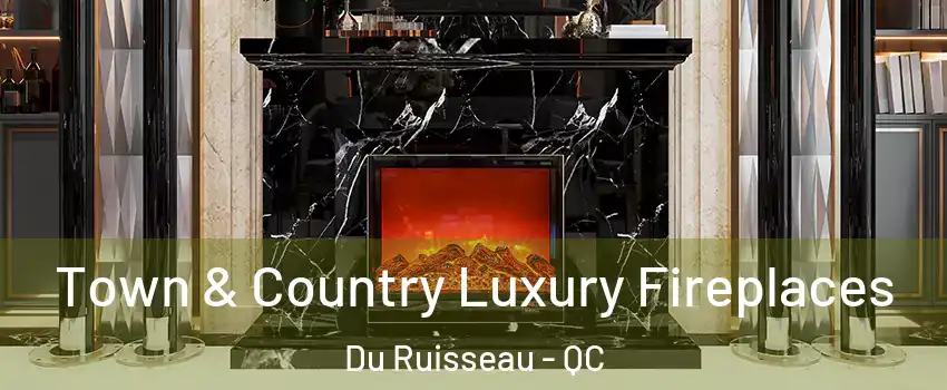  Town & Country Luxury Fireplaces Du Ruisseau - QC
