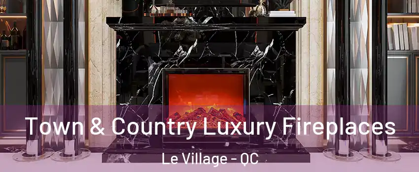  Town & Country Luxury Fireplaces Le Village - QC