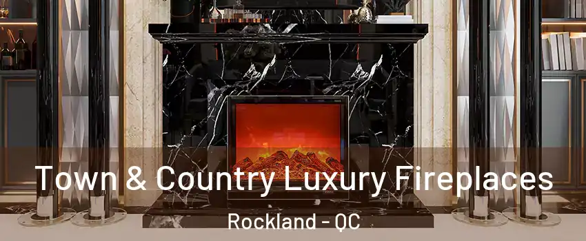  Town & Country Luxury Fireplaces Rockland - QC