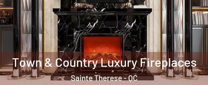  Town & Country Luxury Fireplaces Sainte Therese - QC