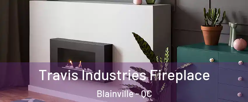  Travis Industries Fireplace Blainville - QC