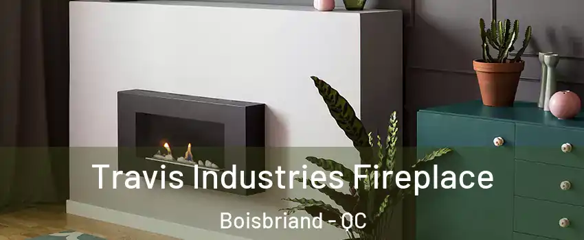  Travis Industries Fireplace Boisbriand - QC