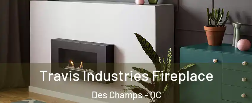 Travis Industries Fireplace Des Champs - QC