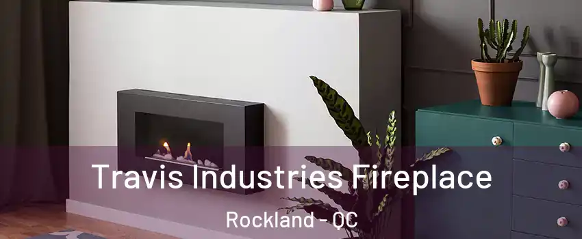 Travis Industries Fireplace Rockland - QC