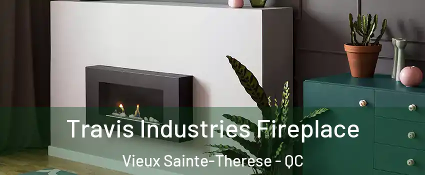  Travis Industries Fireplace Vieux Sainte-Therese - QC