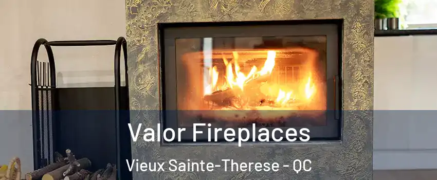 Valor Fireplaces Vieux Sainte-Therese - QC