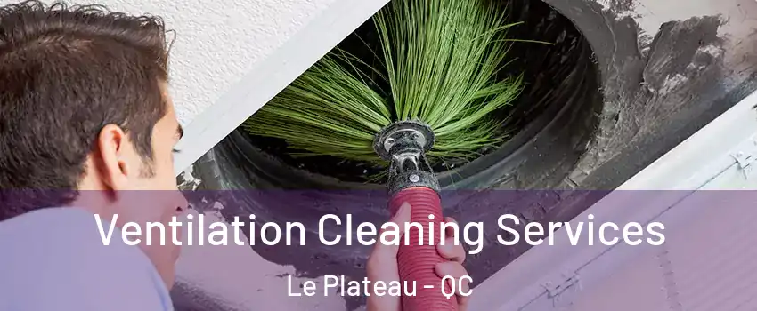  Ventilation Cleaning Services Le Plateau - QC