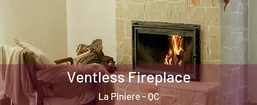 Ventless Fireplace La Piniere - QC