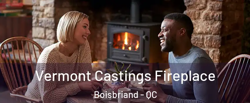  Vermont Castings Fireplace Boisbriand - QC