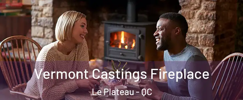 Vermont Castings Fireplace Le Plateau - QC