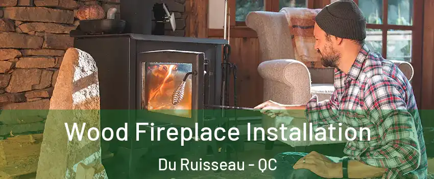 Wood Fireplace Installation Du Ruisseau - QC