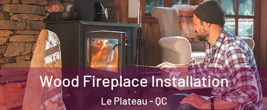  Wood Fireplace Installation Le Plateau - QC