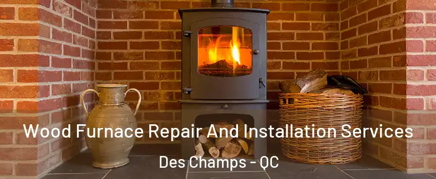  Wood Furnace Repair And Installation Services Des Champs - QC