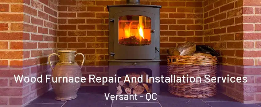  Wood Furnace Repair And Installation Services Versant - QC