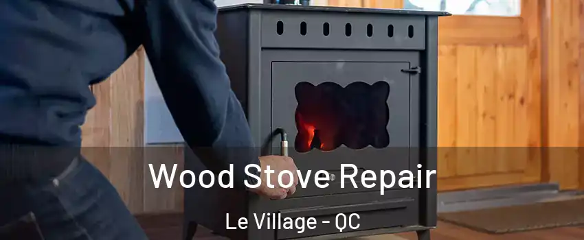  Wood Stove Repair Le Village - QC