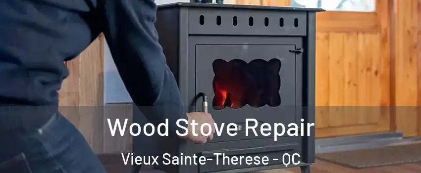  Wood Stove Repair Vieux Sainte-Therese - QC